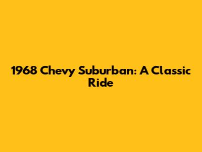 1968 Chevy Suburban: A Classic Ride