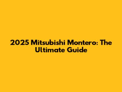 2025 Mitsubishi Montero: The Ultimate Guide