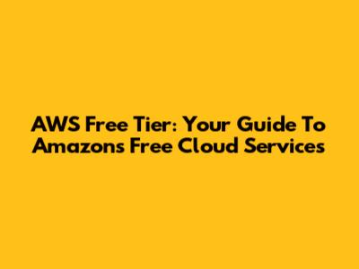 AWS Free Tier: Your Guide To Amazon's Free Cloud Services
