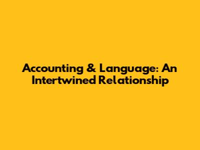 Accounting & Language: An Intertwined Relationship
