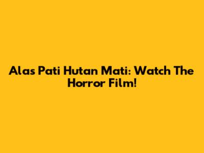 Alas Pati Hutan Mati: Watch The Horror Film!