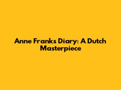 Anne Frank's Diary: A Dutch Masterpiece