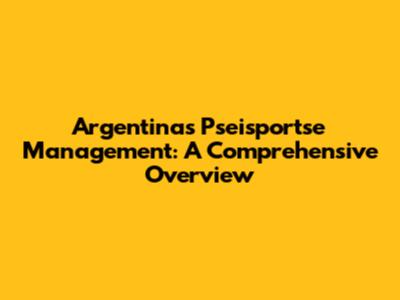 Argentina's Pseisportse Management: A Comprehensive Overview