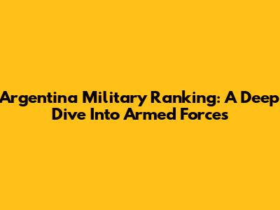 Argentina Military Ranking: A Deep Dive Into Armed Forces
