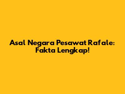 Asal Negara Pesawat Rafale: Fakta Lengkap!