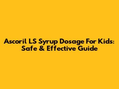 Ascoril LS Syrup Dosage For Kids: Safe & Effective Guide