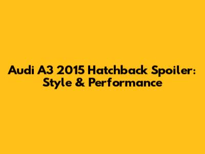 Audi A3 2015 Hatchback Spoiler: Style & Performance