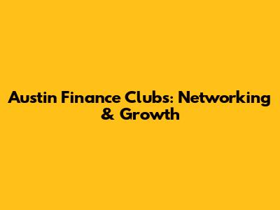 Austin Finance Clubs: Networking & Growth