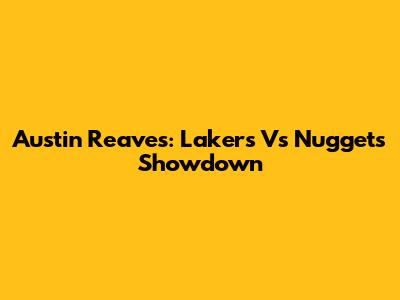 Austin Reaves: Lakers Vs Nuggets Showdown