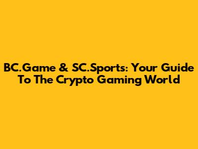 BC.Game & SC.Sports: Your Guide To The Crypto Gaming World