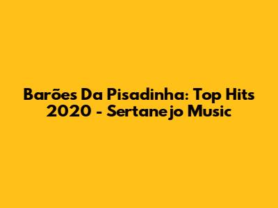 Barões Da Pisadinha: Top Hits 2020 - Sertanejo Music