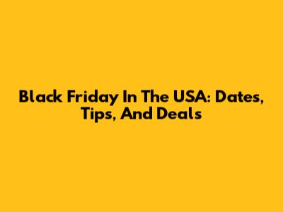 Black Friday In The USA: Dates, Tips, And Deals
