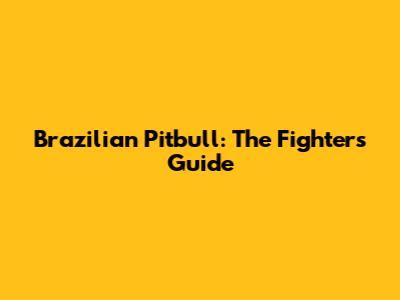 Brazilian Pitbull: The Fighter's Guide