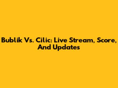 Bublik Vs. Cilic: Live Stream, Score, And Updates