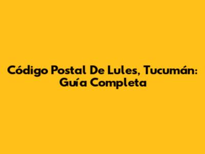 Código Postal De Lules, Tucumán: Guía Completa