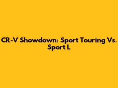 CR-V Showdown: Sport Touring Vs. Sport L