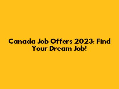 Canada Job Offers 2023: Find Your Dream Job!