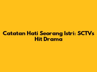 Catatan Hati Seorang Istri: SCTV's Hit Drama