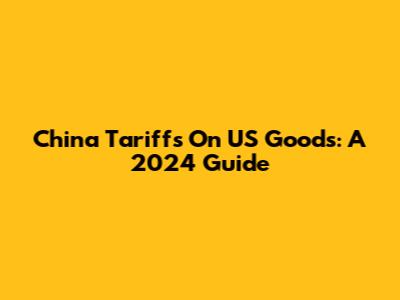 China Tariffs On US Goods: A 2024 Guide