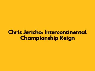 Chris Jericho: Intercontinental Championship Reign
