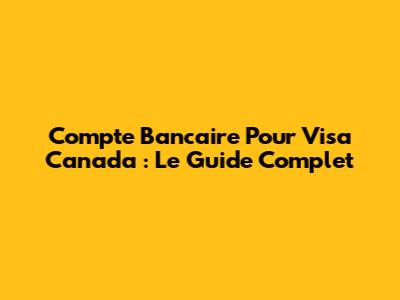 Compte Bancaire Pour Visa Canada : Le Guide Complet