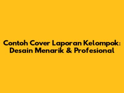 Contoh Cover Laporan Kelompok: Desain Menarik & Profesional
