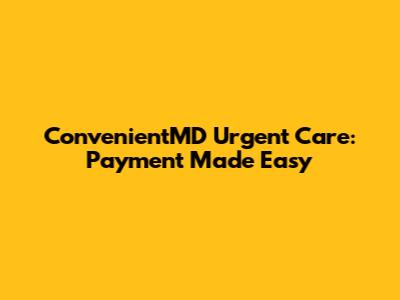 ConvenientMD Urgent Care: Payment Made Easy