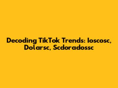 Decoding TikTok Trends: Ioscosc, Dolarsc, Scdoradossc
