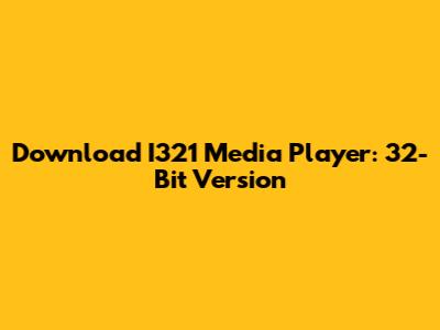 Download I321 Media Player: 32-Bit Version