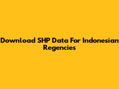 Download SHP Data For Indonesian Regencies