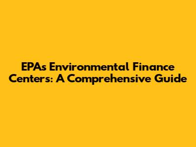 EPA's Environmental Finance Centers: A Comprehensive Guide
