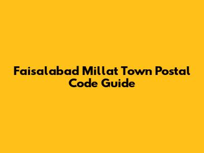 Faisalabad Millat Town Postal Code Guide
