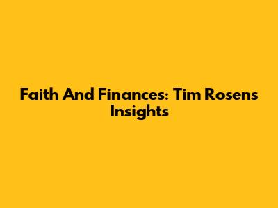 Faith And Finances: Tim Rosen's Insights