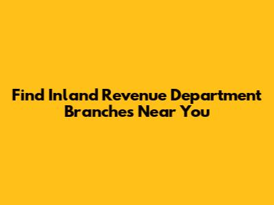 Find Inland Revenue Department Branches Near You