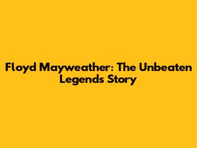 Floyd Mayweather: The Unbeaten Legend's Story