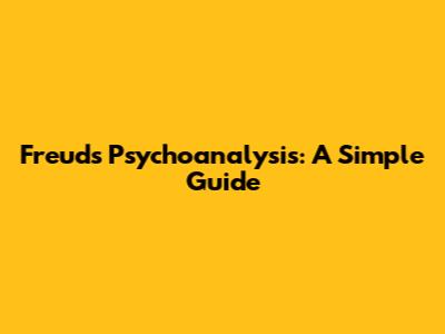 Freud's Psychoanalysis: A Simple Guide