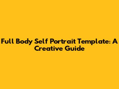 Full Body Self Portrait Template: A Creative Guide