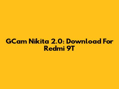 GCam Nikita 2.0: Download For Redmi 9T