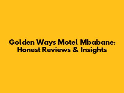 Golden Ways Motel Mbabane: Honest Reviews & Insights