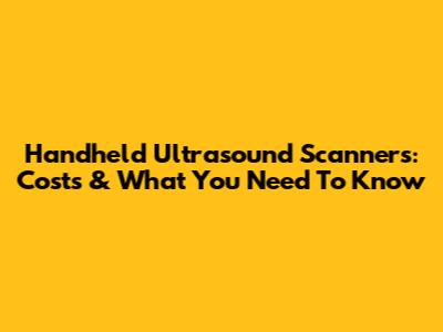 Handheld Ultrasound Scanners: Costs & What You Need To Know