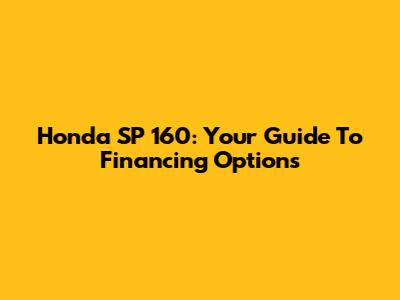 Honda SP 160: Your Guide To Financing Options
