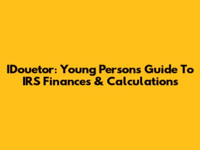IDouetor: Young Person's Guide To IRS Finances & Calculations