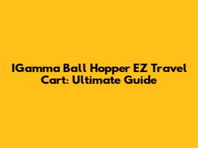 IGamma Ball Hopper EZ Travel Cart: Ultimate Guide