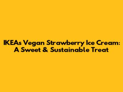 IKEA's Vegan Strawberry Ice Cream: A Sweet & Sustainable Treat