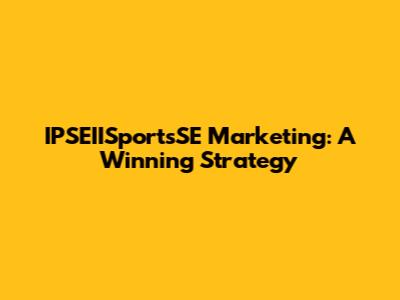 IPSEIISportsSE Marketing: A Winning Strategy