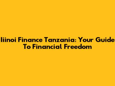 Iiinoi Finance Tanzania: Your Guide To Financial Freedom