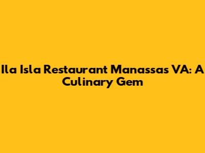 Ila Isla Restaurant Manassas VA: A Culinary Gem