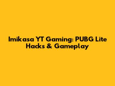 Imikasa YT Gaming: PUBG Lite Hacks & Gameplay