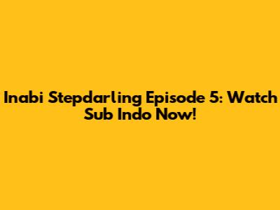 Inabi Stepdarling Episode 5: Watch Sub Indo Now!
