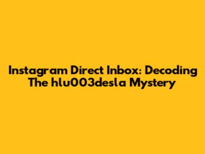 Instagram Direct Inbox: Decoding The 'hlu003desla' Mystery
